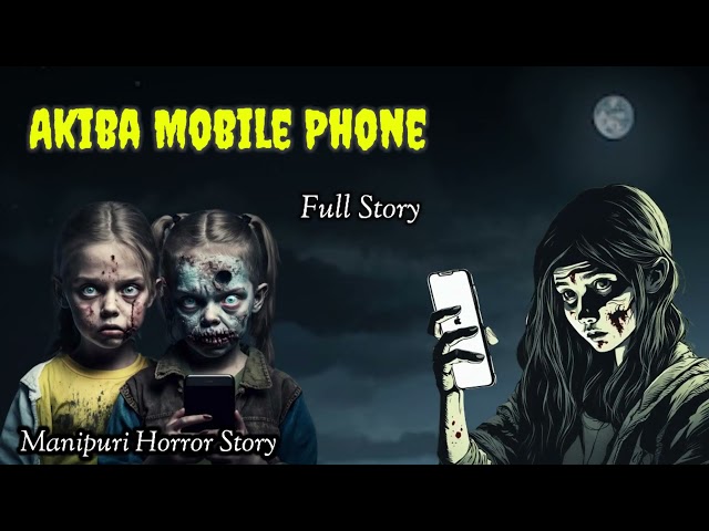 Akiba Mobile Phone || A Full Story || Manipuri Horror Story || Based On Real Story ||