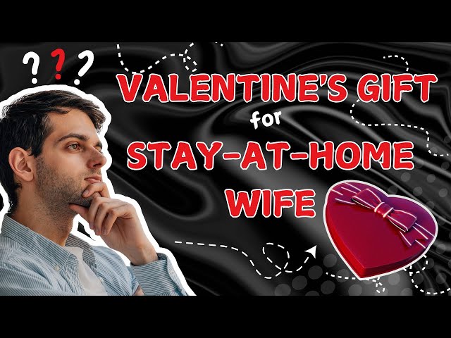 Best Valentine's Day Gift Ideas For Stay At Home Wife