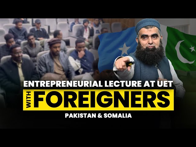 Entrepreneurial Lecture at UET with Foreigners | Pakistan & Somalia | Dr. Shahid Qureshi