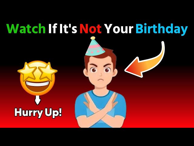 Watch This If It's Not Your Birthday Today   Hurry Up!