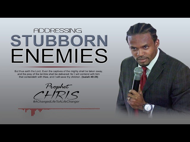 Addressing Stubborn Enemies | Prophet Chris