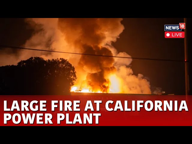 California Massive Fire Live | Fire At California Power Plant | California Fire Live Updates | N18G