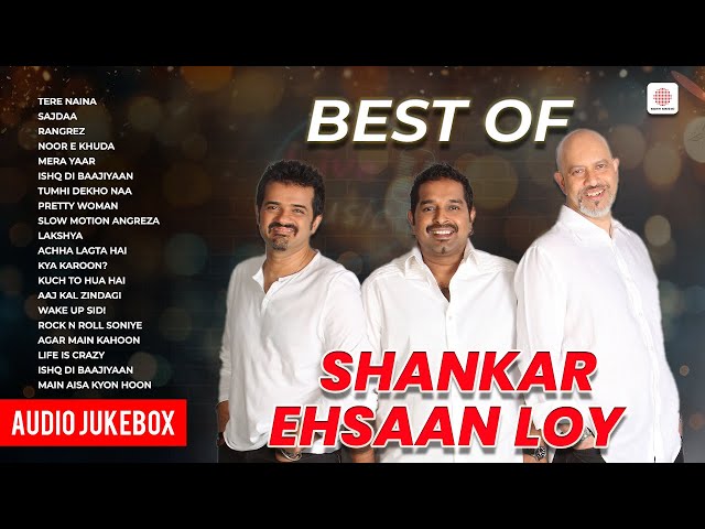 Best Of Shankar Ehsaan Loy | Tere Naina | Mera Yaar | Ishq Di Baajiyaan | Rangrez | Audio Jukebox