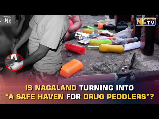 IS NAGALAND TURNING INTO “A SAFE HAVEN FOR DRUG PEDDLERS”?