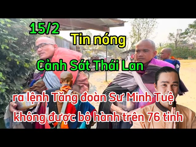 15/2 - Khó rồi Cảnh sát Thái Lan ra lệnh cấm tăng đoàn Sư Minh Tuệ bộ hành trên 76 tỉnh .