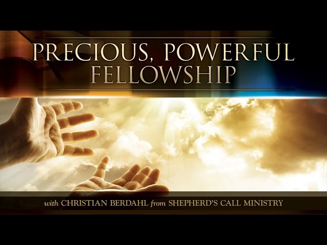 Precious, Powerful Fellowship - Christian Berdahl - Messages of Faith