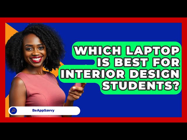 Which Laptop Is Best For Interior Design Students? - Be App Savvy