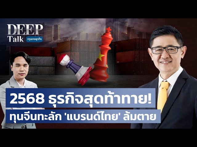 2568 ธุรกิจสุดท้าทาย! ทุนจีนทะลัก ‘แบรนด์ไทย‘ ล้มตาย | DEEP Talk