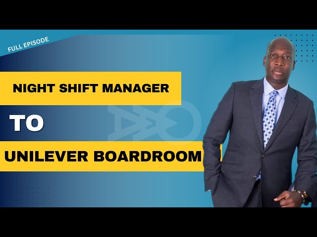 Yaw Nsarkoh: Night Shift Manager to Unilever Boardroom | Ep 05