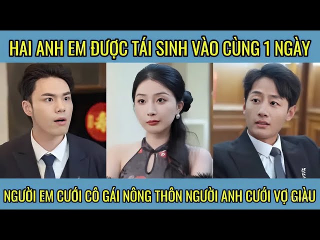 Hai anh em được tái sinh cùng 1 ngày, người em cưới vợ nông thông người anh cưới vợ giàu