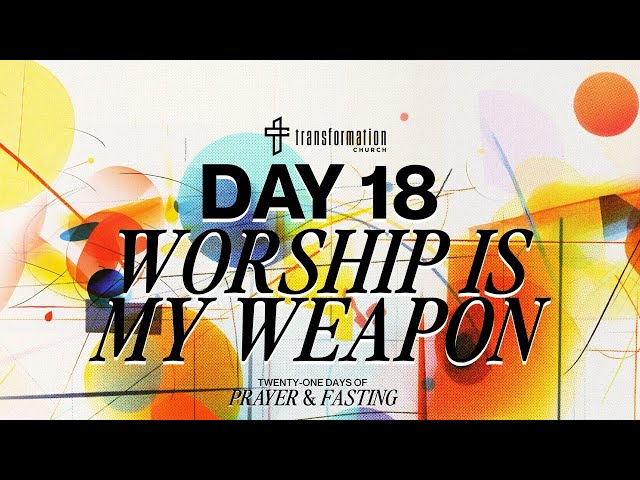 Day 18: Worship Is My Weapon | 21 Days of Prayer and Fasting