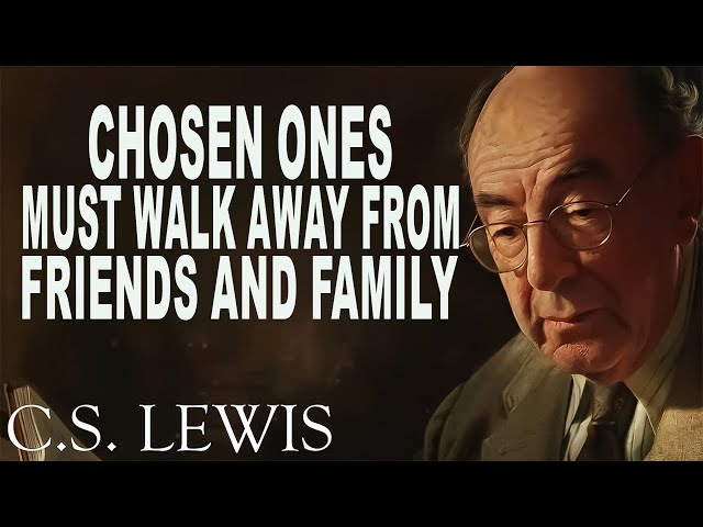 STOP WORRYING! Chosen Ones MUST WALK AWAY From Friends And Family | C.S. Lewis