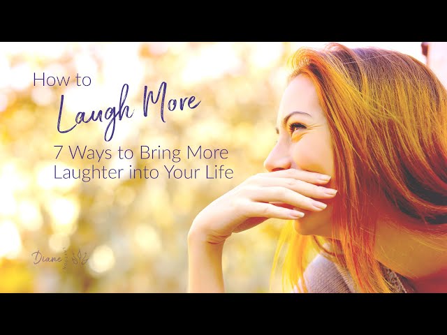 How to Laugh More: 7 Ways to Bring More Laughter into Your Life