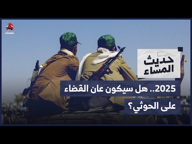 2025.. هل سيكون عام القضاء على الحوثي؟ | حديث المساء