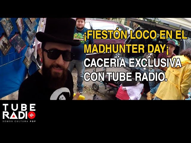 CACERÍA TIANGUIS PARQUE CUAHTEMOC, CDMX Y FIESTÓN LOCO EN EL MADHUNTER DAY CON TUBE RADIO.