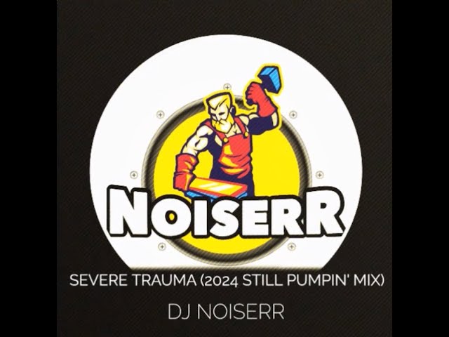 DJ NOISERR - SEVERE TRAUMA (2024 STILL PUMPIN' MIX)