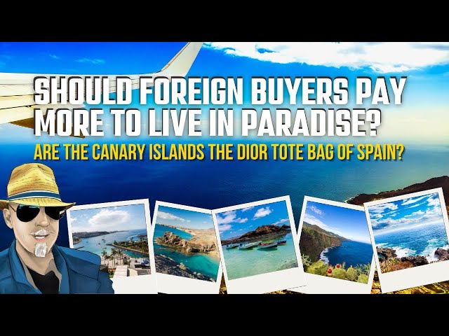 Should foreign buyers pay to live in Paradise? Are the Canary Islands the Dior tote bag of Spain?