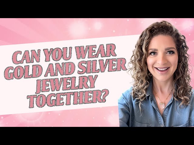 Can You Wear Gold And Silver Jewelry Together?