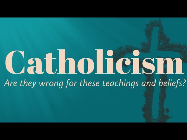 CATHOLICISM: Are they wrong for these teachings & beliefs?