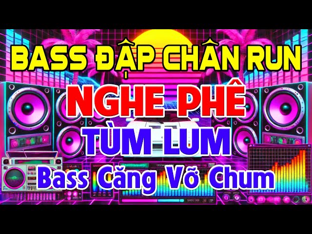 BASS Đập Chân Run, Nhạc Test Loa CỰC CHUẨN 8D - Nhạc Disco REMIX Bass Căng Vỡ Chum - Phê Tùm Lum