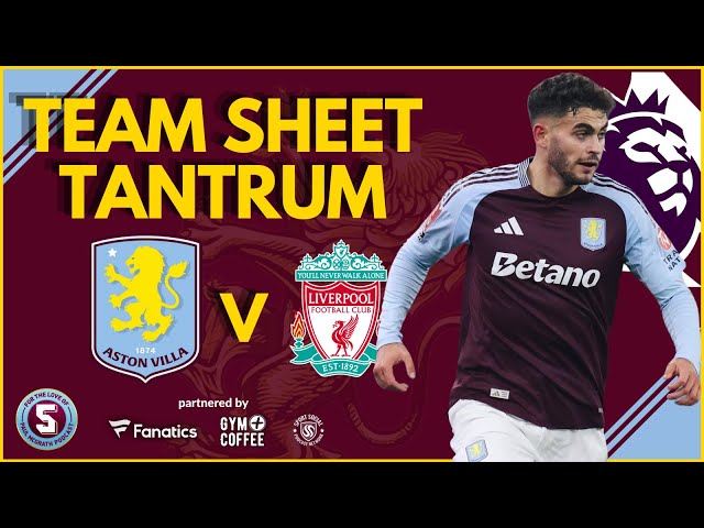 TEAM SHEET TANTRUM: ASTON VILLA vs LIVERPOOL