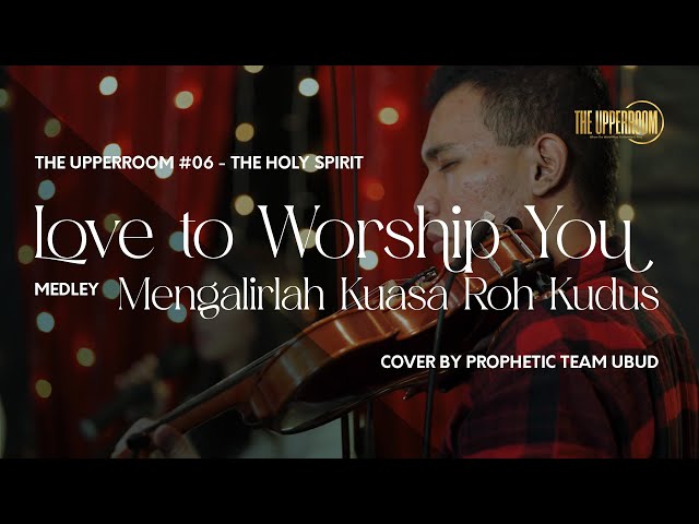 Love To Worship You medley Mengalirlah Kuasa Roh Kudus - Cover by Prophetic Team Ubud