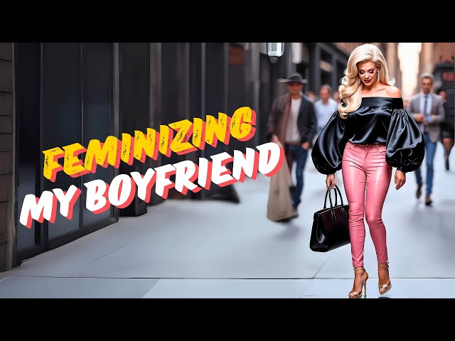 Feminizing My Boyfriend (MTF Feminization Stories)