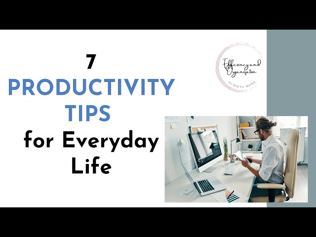 7 PRODUCTIVITY TIPS for Everyday Life