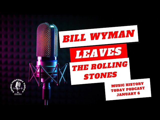 Bill Wyman Leaves the Rolling Stones: Music History Today Podcast January 6