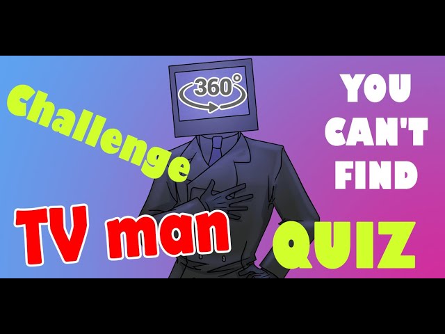 You won't not find TV man!!! [Fun Quiz]