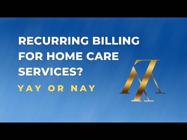 Recurring Billing For Home Care Services - Yay or Nay?