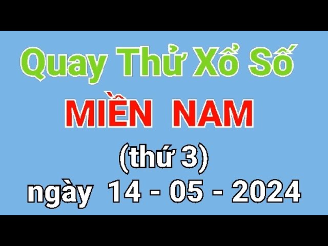 Quay thử XSMN, quay thử xổ số miền Nam Hôm nay, thứ 3 ngày 14-05-2024