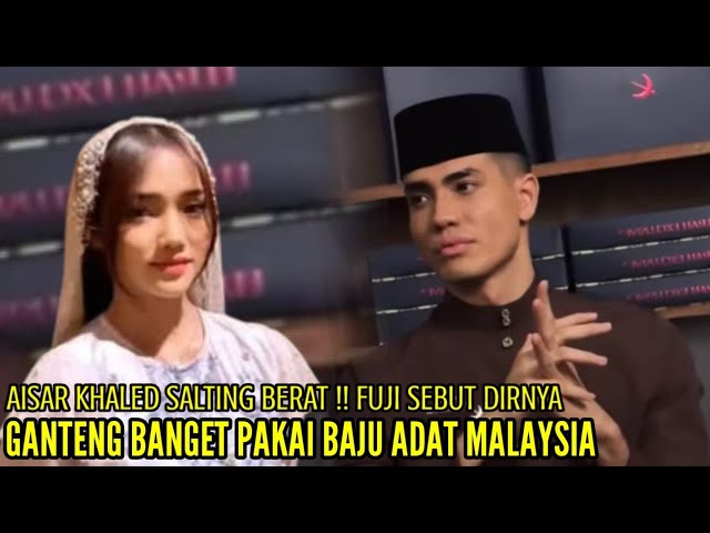 AISAR KHALED SALTING BERAT FUJI SEBUT DIRINYA GANTENG BANGET PAKAI BAJU ADAT MALAYSIA