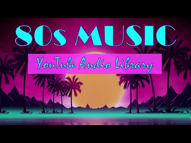 80s MUSIC | YOUTUBE AUDIO LIBRARY | NON-COPYRIGHT | ROYALTY FREE