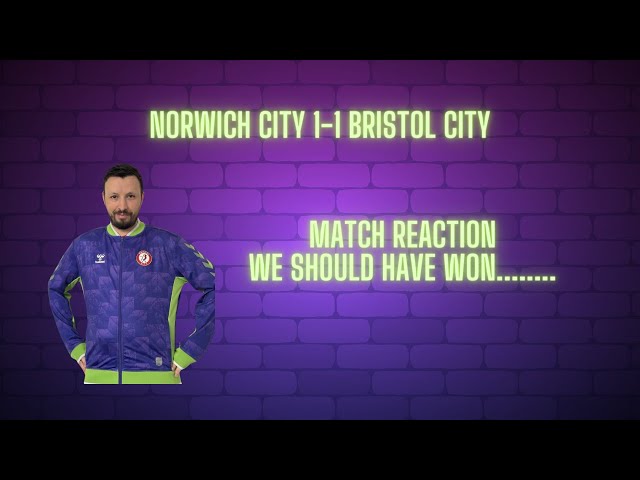 Norwich City 1-1 Bristol City Match Analysis and Fan Reaction