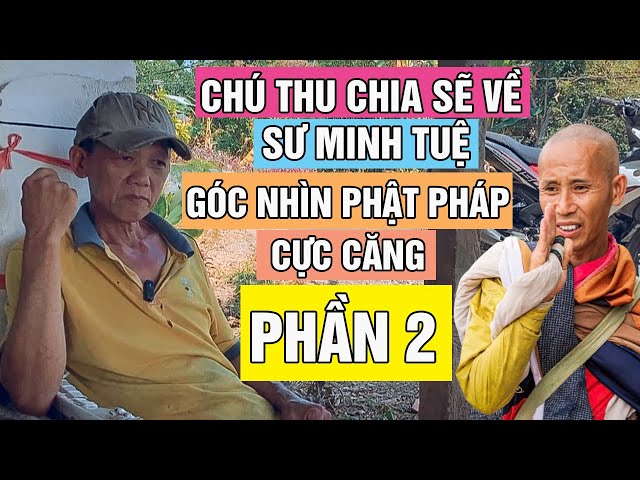 Chú Thu Chia Sẽ Về Sư Minh Tuệ Và Góc Nhìn Phật Pháp Cực Căng Phần 2