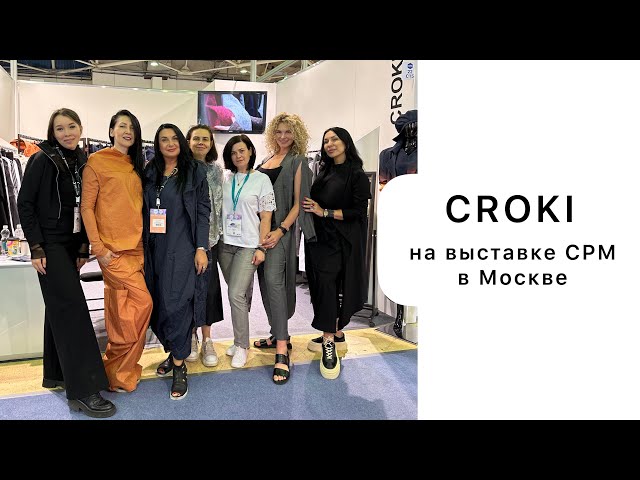 КОМАНДА CROKI В МОСКВЕ НА МЕЖДУНАРОДНОЙ ВЫСТАВКЕ CPM | АНОНС НОВОЙ ЛЕТНЕЙ КОЛЛЕКЦИИ СЛЕДУЮЩЕГО ГОДА