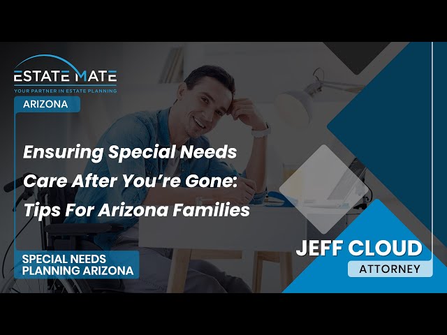 Ensuring Special Needs Care After You’re Gone: Tips For Arizona Families