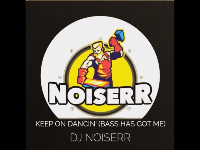 DJ NOISERR - KEEP ON DANCIN' (BASS HAS GOT ME MIX)