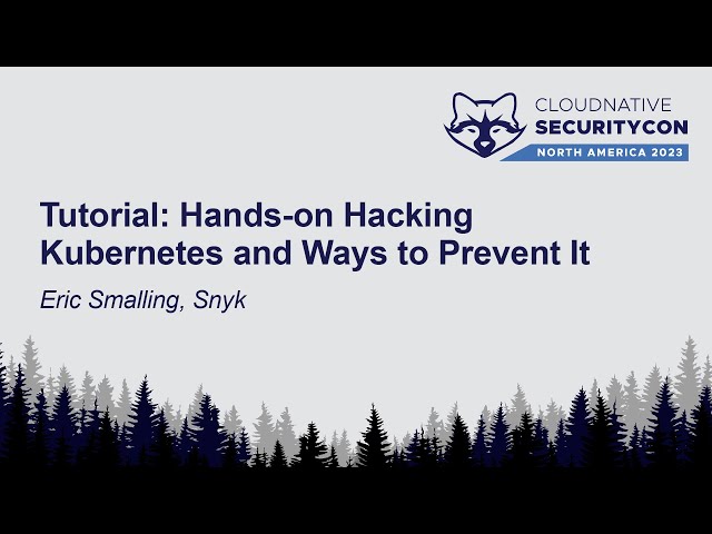 Tutorial: Hands-on Hacking Kubernetes and Ways to Prevent It - Eric Smalling, Snyk