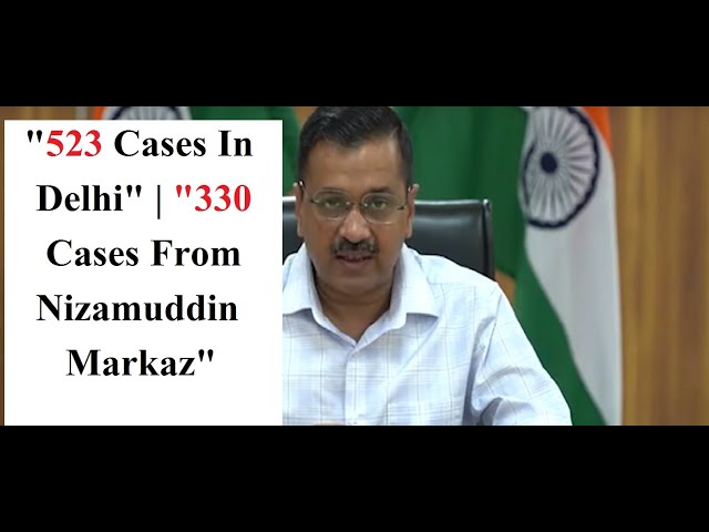 523 Cases In Delhi | "330 Cases From Nizamuddin Markaz" Says Arvind Kejriwal