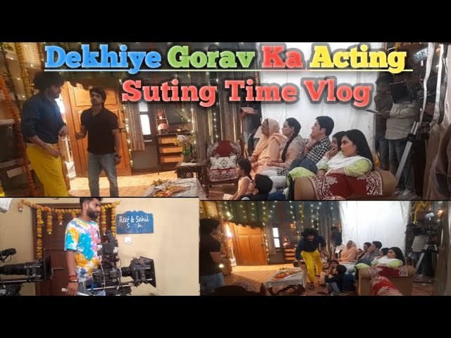 DekhiyeGorav ka acting&  Sooting Time?