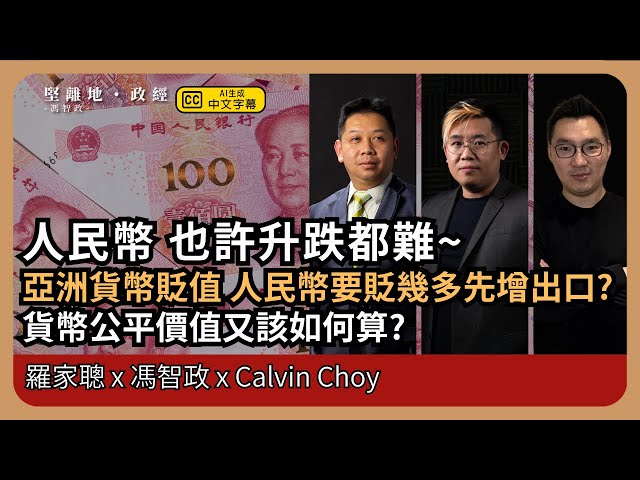 【堅離地政經】人民幣升好還是跌好？近來亞洲貨幣已貶值，人民幣要再貶幾多才能增出口？貨幣公平價值又該如何算? (羅家聰博士、CalvinChoy、馮智政＠經濟KFC)