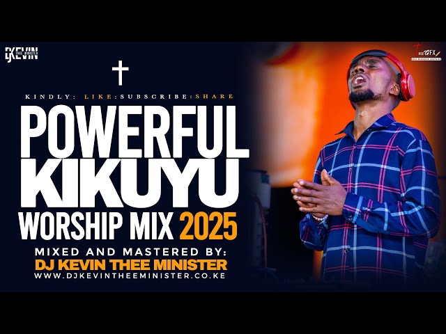 DEEP KIKUYU WORSHIP MIX 1 2025 || 1½ HOURS + OF WORSHIP || DJ KEVIN THEE MINISTER