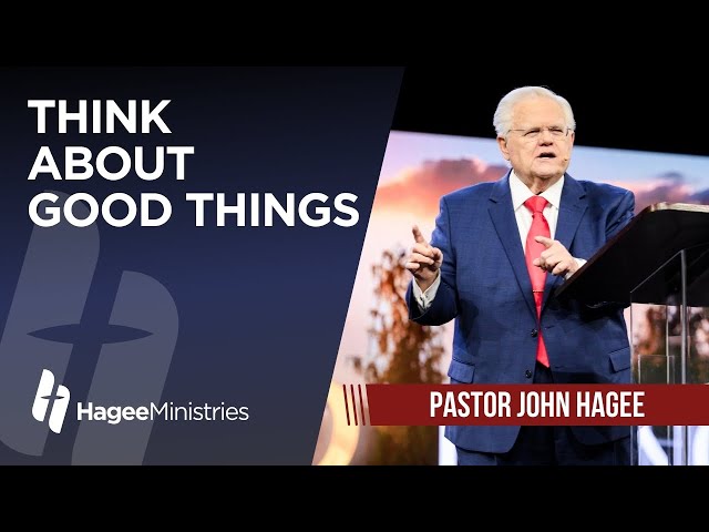 Pastor John Hagee - "Think About Good Things"