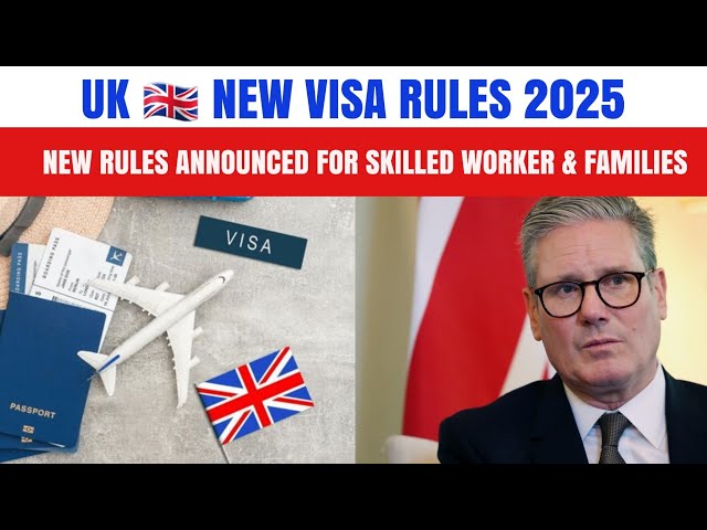 Uk New Visa Rules 2025: New Rules Announced For Skilled Workers & Familes