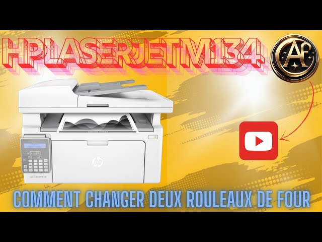 HP LASERJET M134:COMMENT CHANGER LES DEUX ROULEAUX DU FOUR