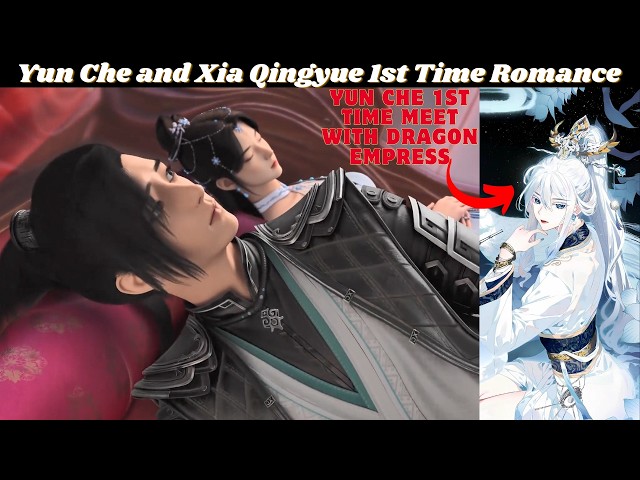 PART 1 Yun Che 1st Time meet with Dragon Empress. Yun Che and Xia Qingyue 1st Time Romance | Novel