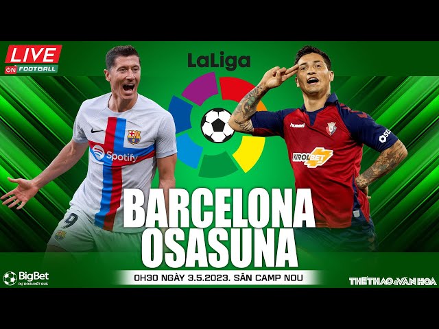 Soi kèo, nhận định bóng đá Barcelona vs Osasuna | La Liga | Trực tiếp ON Football (0h30 ngày 3/5)