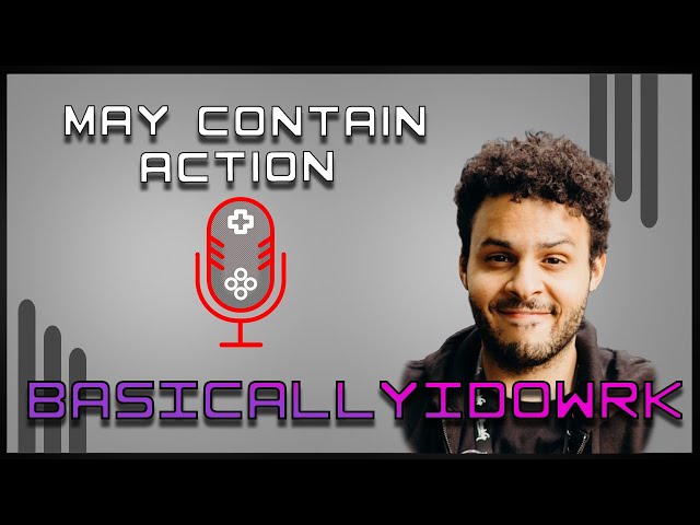 May Contain Action Ep. 13 - BasicallyIdoWrk